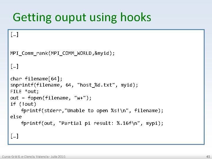 Getting ouput using hooks […] MPI_Comm_rank(MPI_COMM_WORLD, &myid); […] char filename[64]; snprintf(filename, 64, "host_%d. txt",