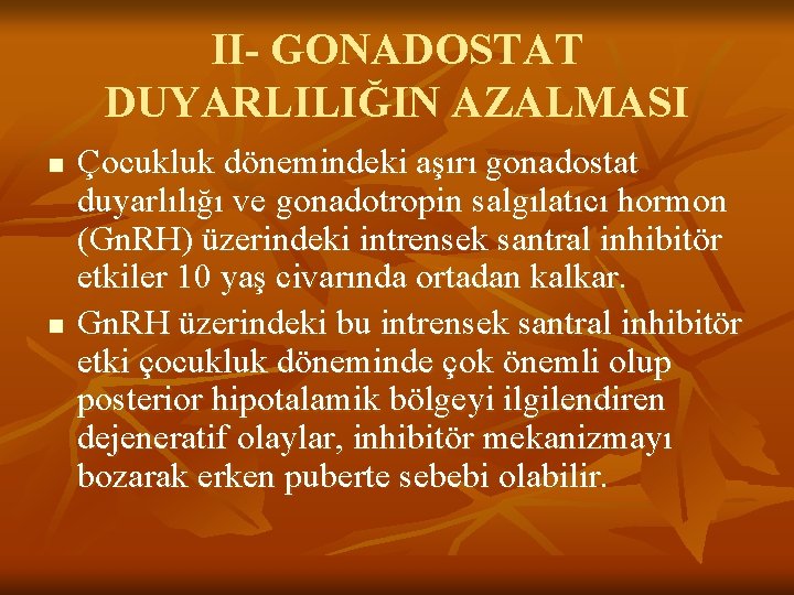 II- GONADOSTAT DUYARLILIĞIN AZALMASI n n Çocukluk dönemindeki aşırı gonadostat duyarlılığı ve gonadotropin salgılatıcı