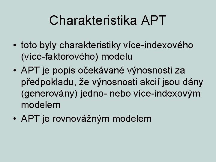 Charakteristika APT • toto byly charakteristiky více-indexového (více-faktorového) modelu • APT je popis očekávané