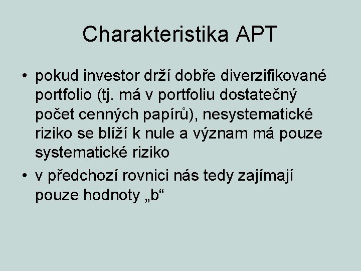 Charakteristika APT • pokud investor drží dobře diverzifikované portfolio (tj. má v portfoliu dostatečný