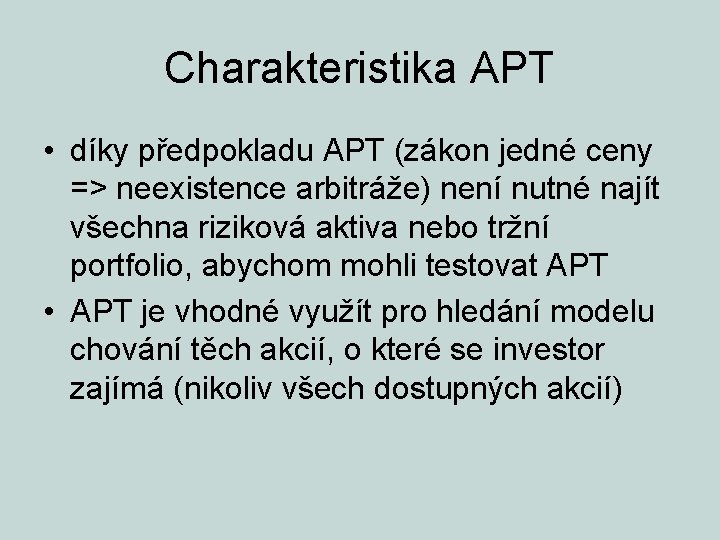 Charakteristika APT • díky předpokladu APT (zákon jedné ceny => neexistence arbitráže) není nutné