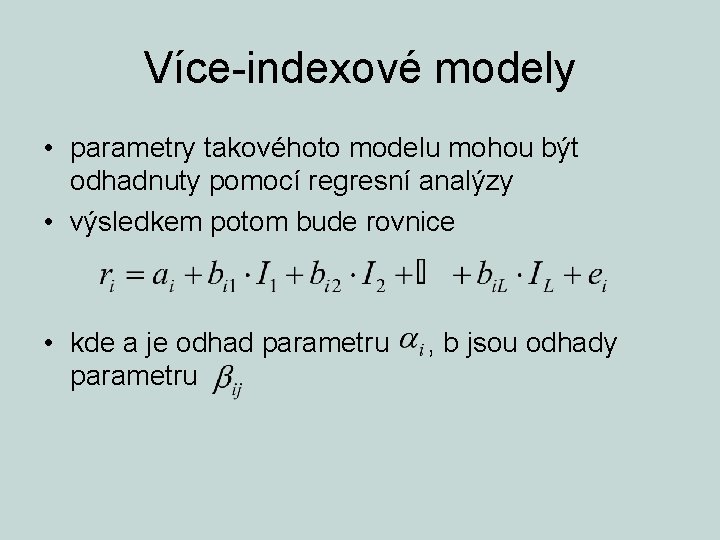 Více-indexové modely • parametry takovéhoto modelu mohou být odhadnuty pomocí regresní analýzy • výsledkem