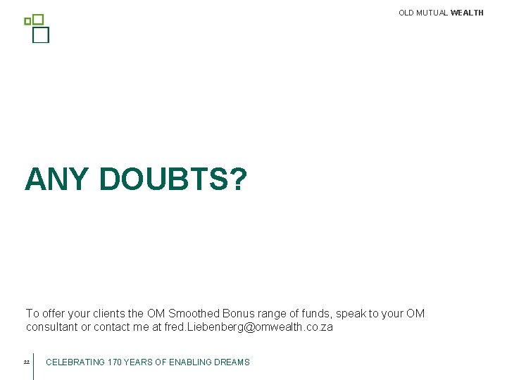 OLD MUTUAL WEALTH ANY DOUBTS? To offer your clients the OM Smoothed Bonus range