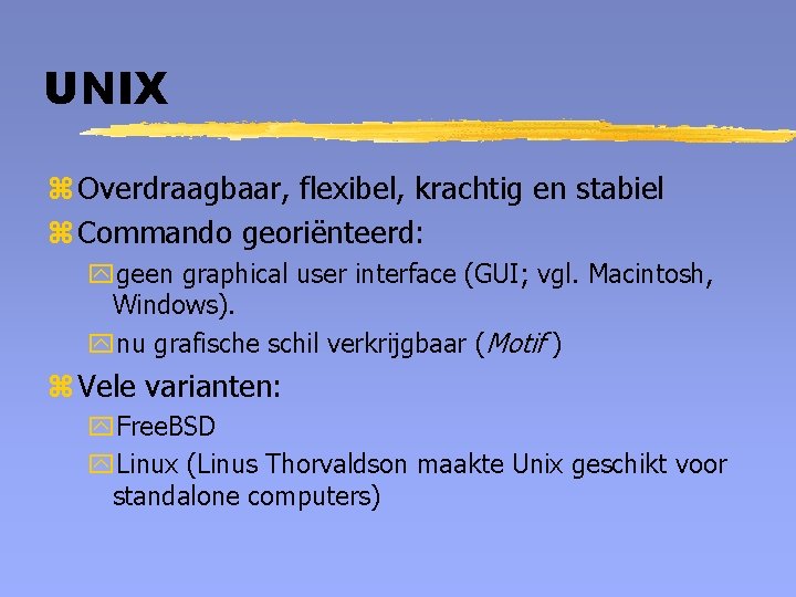 UNIX z Overdraagbaar, flexibel, krachtig en stabiel z Commando georiënteerd: ygeen graphical user interface