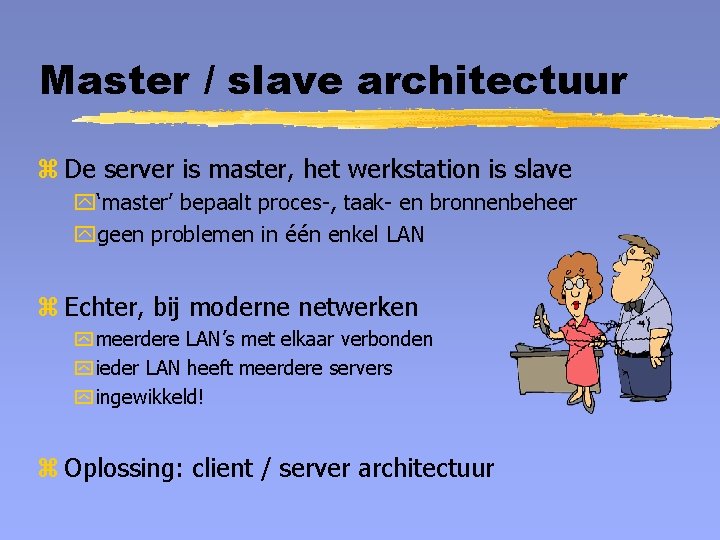 Master / slave architectuur z De server is master, het werkstation is slave y‘master’