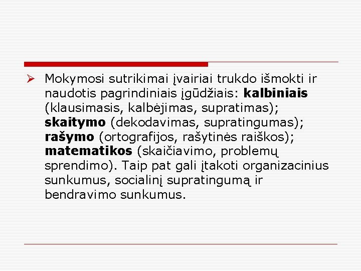 Ø Mokymosi sutrikimai įvairiai trukdo išmokti ir naudotis pagrindiniais įgūdžiais: kalbiniais (klausimasis, kalbėjimas, supratimas);