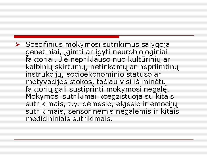 Ø Specifinius mokymosi sutrikimus sąlygoja genetiniai, įgimti ar įgyti neurobiologiniai faktoriai. Jie nepriklauso nuo