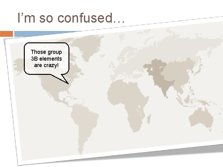 I’m so confused… Those group 3 B elements are crazy! 