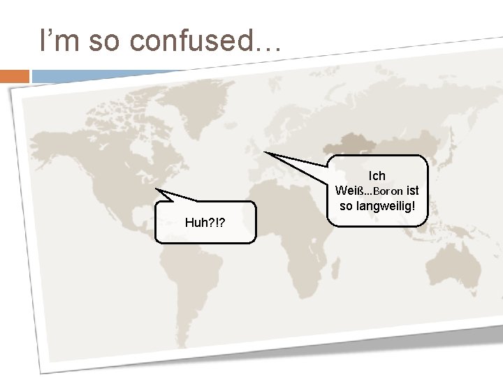 I’m so confused… Ich Weiß…Boron ist so langweilig! Huh? !? 