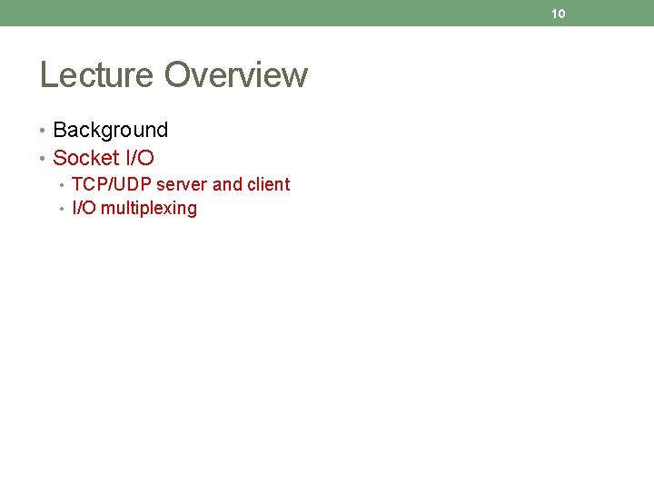 10 Lecture Overview • Background • Socket I/O • TCP/UDP server and client •