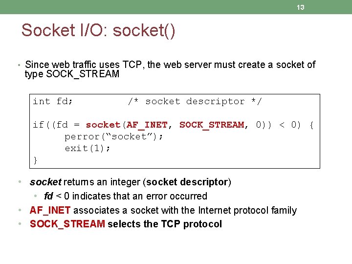 13 Socket I/O: socket() • Since web traffic uses TCP, the web server must