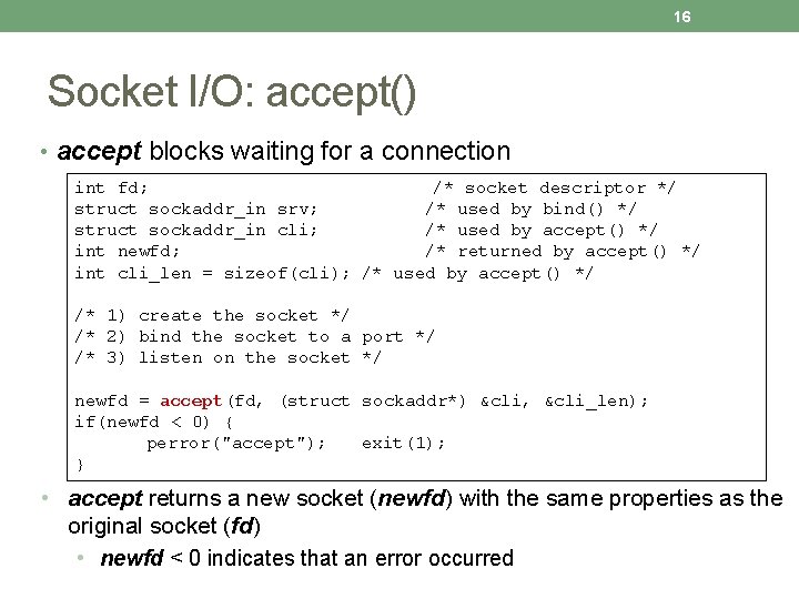16 Socket I/O: accept() • accept blocks waiting for a connection int fd; /*