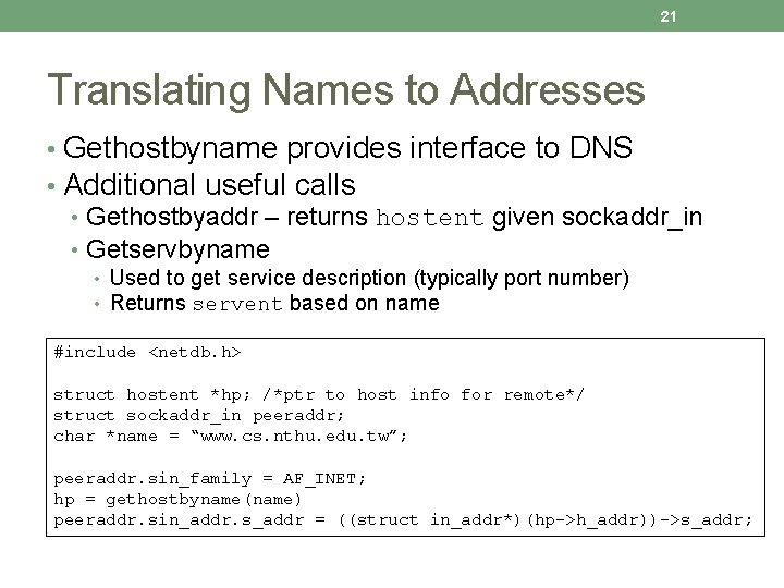 21 Translating Names to Addresses • Gethostbyname provides interface to DNS • Additional useful