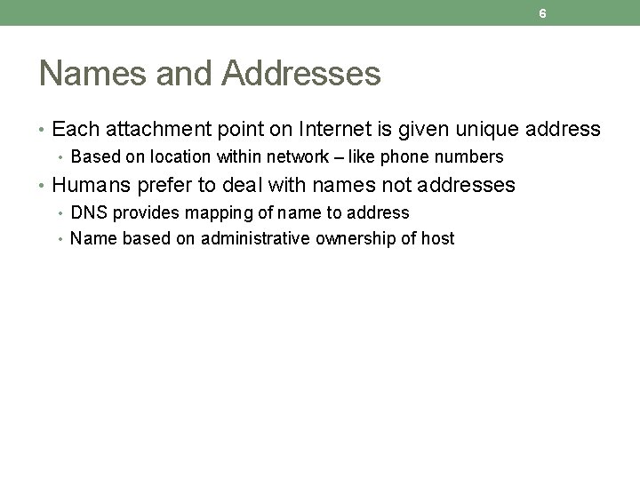 6 Names and Addresses • Each attachment point on Internet is given unique address