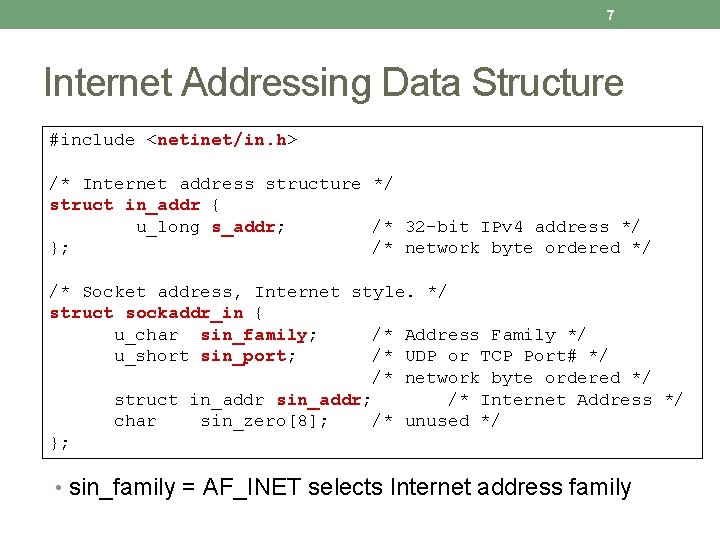 7 Internet Addressing Data Structure #include <netinet/in. h> /* Internet address structure */ struct