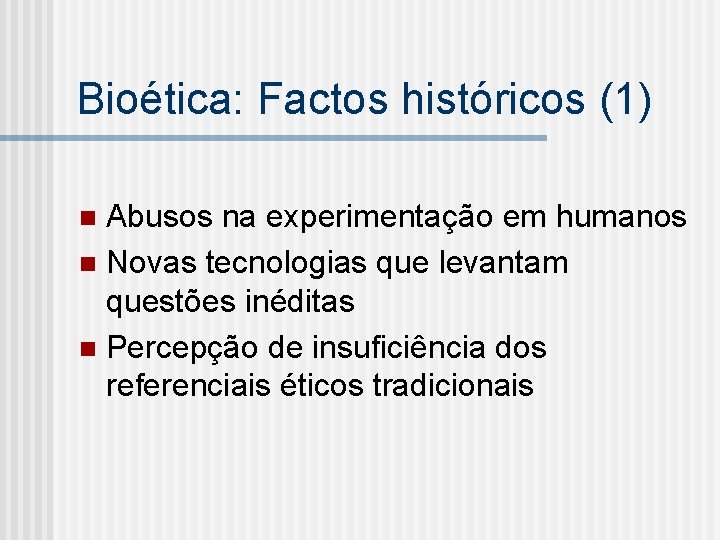 Bioética: Factos históricos (1) Abusos na experimentação em humanos n Novas tecnologias que levantam