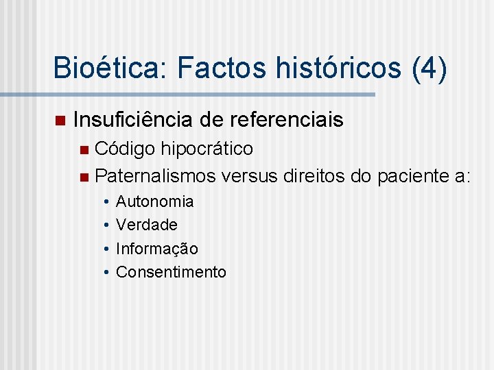 Bioética: Factos históricos (4) n Insuficiência de referenciais Código hipocrático n Paternalismos versus direitos