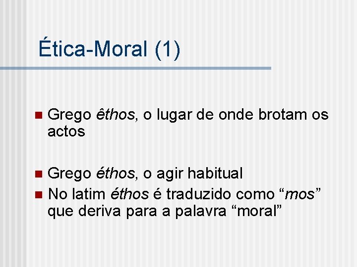 Ética-Moral (1) n Grego êthos, o lugar de onde brotam os actos Grego éthos,