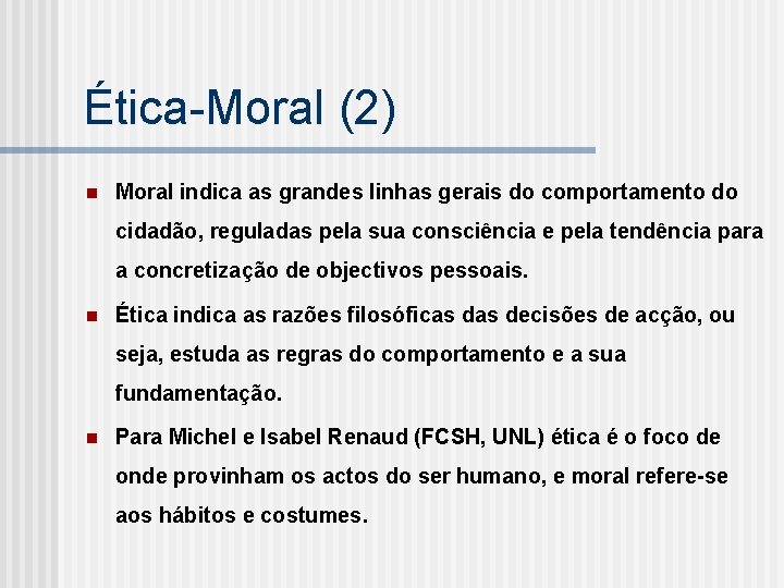 Ética-Moral (2) n Moral indica as grandes linhas gerais do comportamento do cidadão, reguladas