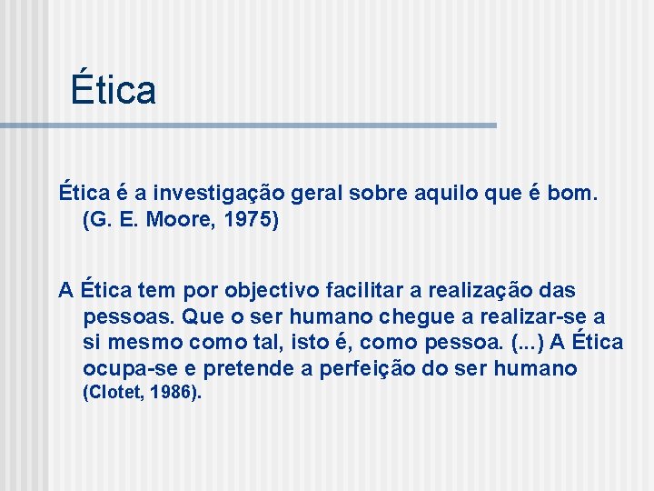 Ética é a investigação geral sobre aquilo que é bom. (G. E. Moore, 1975)