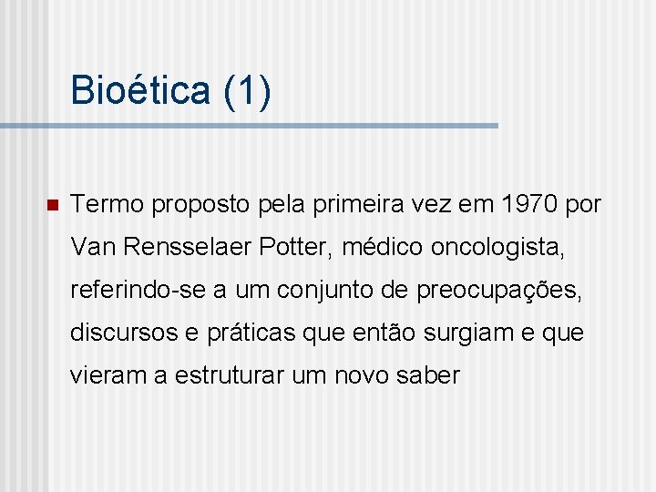 Bioética (1) n Termo proposto pela primeira vez em 1970 por Van Rensselaer Potter,