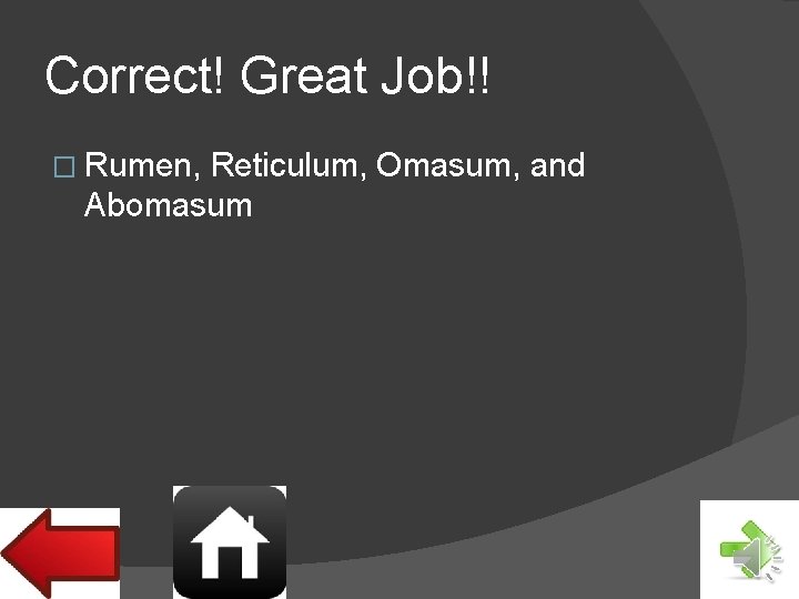 Correct! Great Job!! � Rumen, Reticulum, Omasum, and Abomasum 