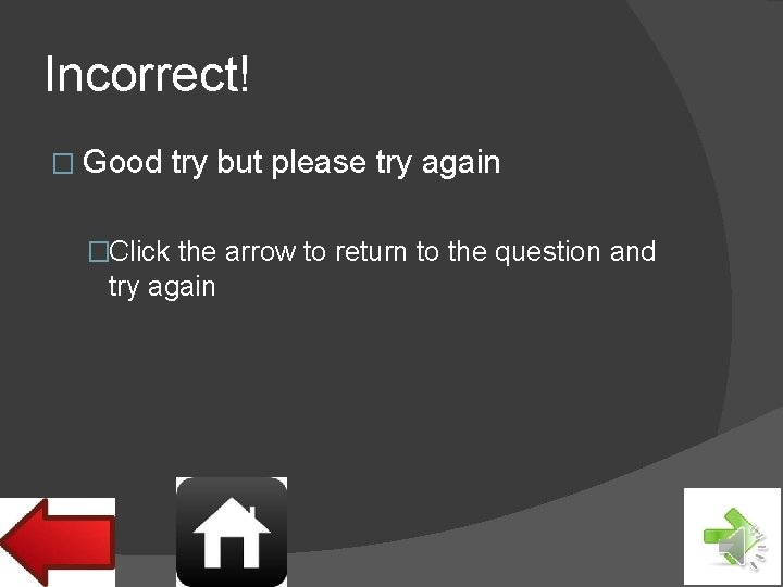 Incorrect! � Good try but please try again �Click the arrow to return to