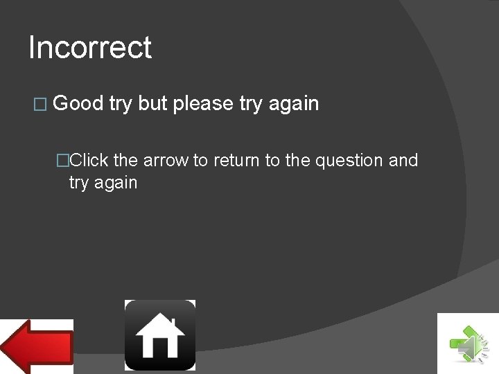Incorrect � Good try but please try again �Click the arrow to return to