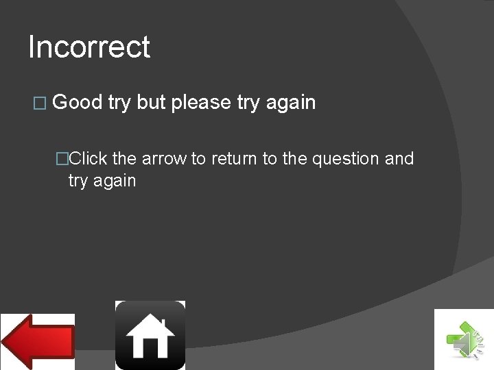 Incorrect � Good try but please try again �Click the arrow to return to