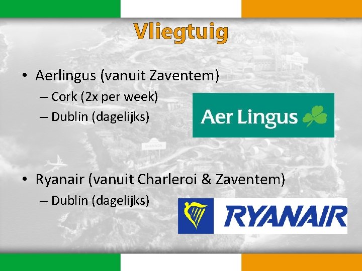 Vliegtuig • Aerlingus (vanuit Zaventem) – Cork (2 x per week) – Dublin (dagelijks)