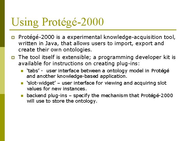 Using Protégé-2000 p p Protégé-2000 is a experimental knowledge-acquisition tool, written in Java, that