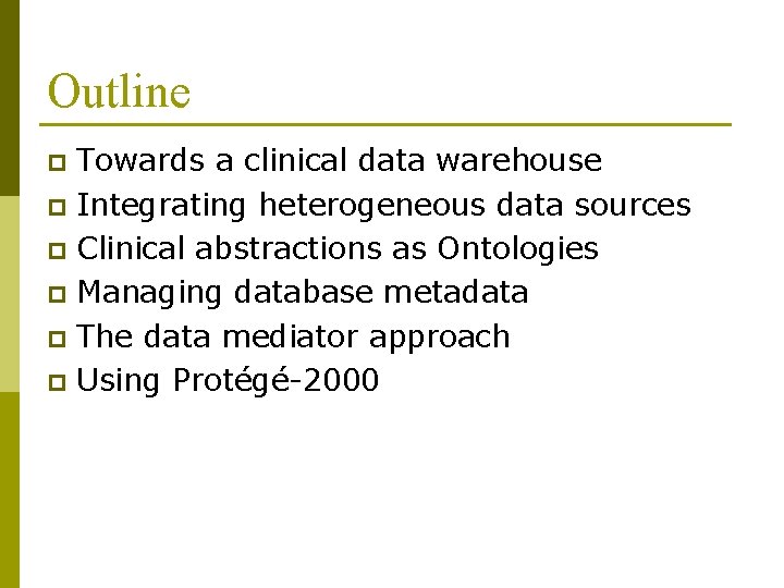 Outline Towards a clinical data warehouse p Integrating heterogeneous data sources p Clinical abstractions