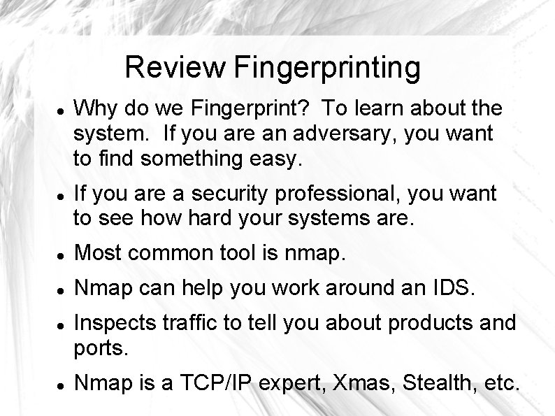 Review Fingerprinting Why do we Fingerprint? To learn about the system. If you are