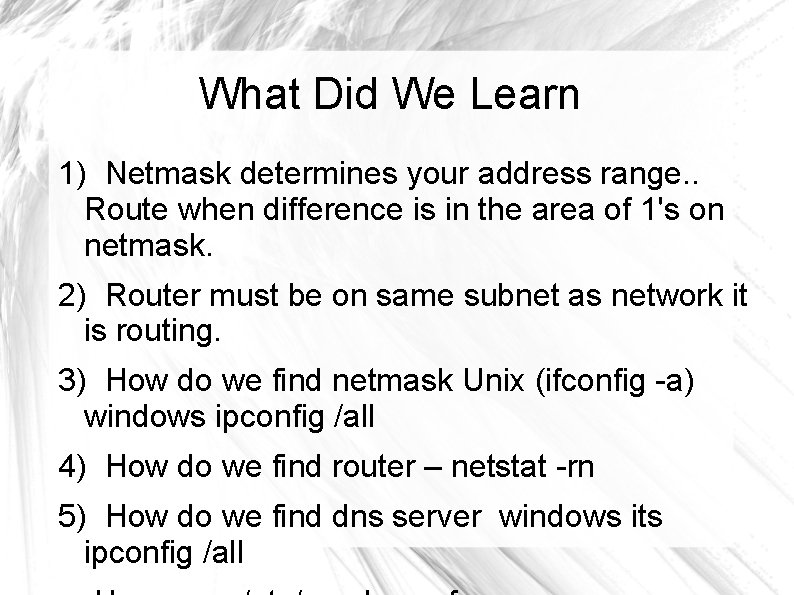 What Did We Learn 1) Netmask determines your address range. . Route when difference