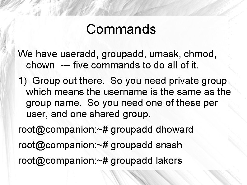 Commands We have useradd, groupadd, umask, chmod, chown --- five commands to do all