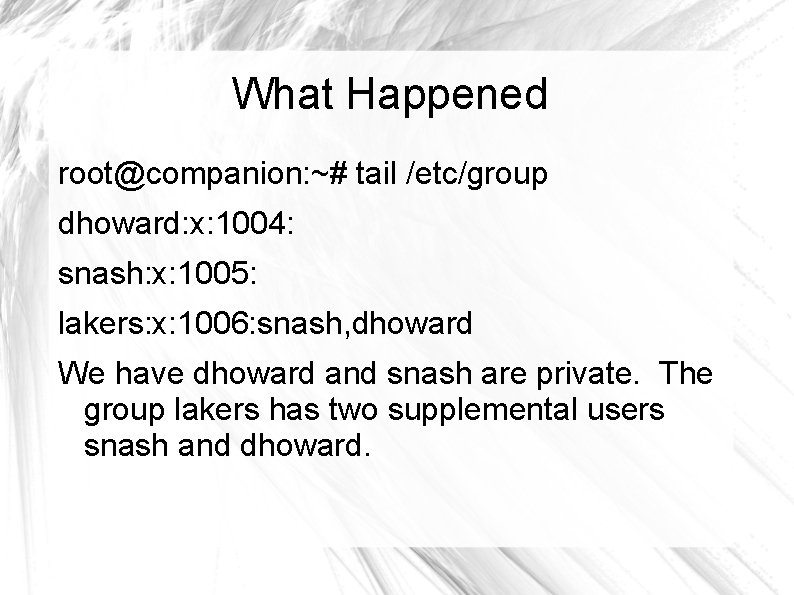 What Happened root@companion: ~# tail /etc/group dhoward: x: 1004: snash: x: 1005: lakers: x: