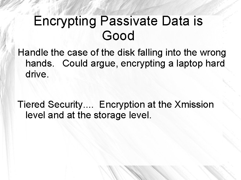 Encrypting Passivate Data is Good Handle the case of the disk falling into the