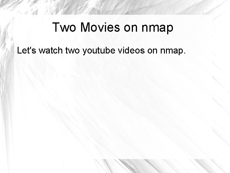 Two Movies on nmap Let's watch two youtube videos on nmap. 