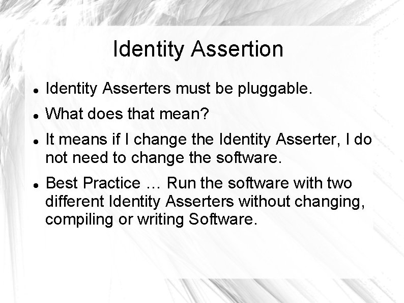 Identity Assertion Identity Asserters must be pluggable. What does that mean? It means if
