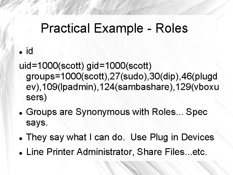 Practical Example - Roles id uid=1000(scott) groups=1000(scott), 27(sudo), 30(dip), 46(plugd ev), 109(lpadmin), 124(sambashare), 129(vboxu
