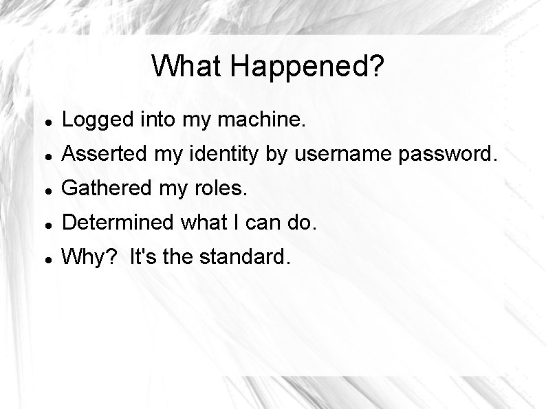 What Happened? Logged into my machine. Asserted my identity by username password. Gathered my