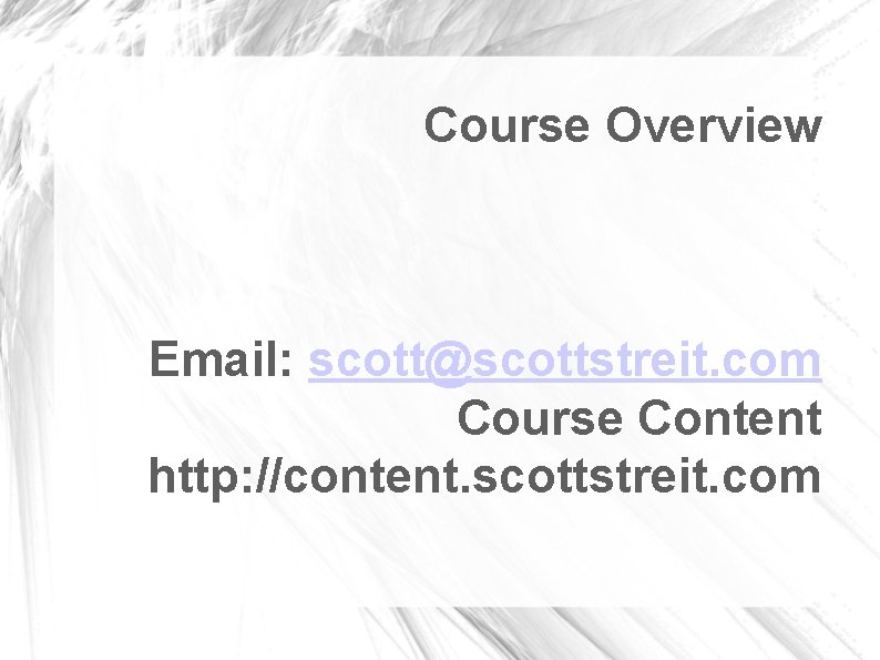 Course Overview Email: scott@scottstreit. com Course Content http: //content. scottstreit. com 