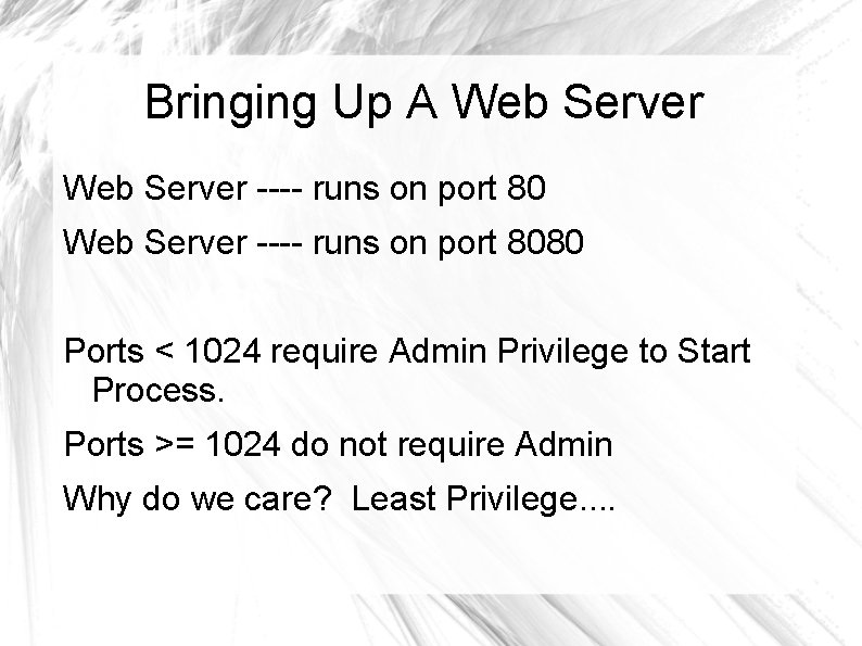 Bringing Up A Web Server ---- runs on port 8080 Ports < 1024 require