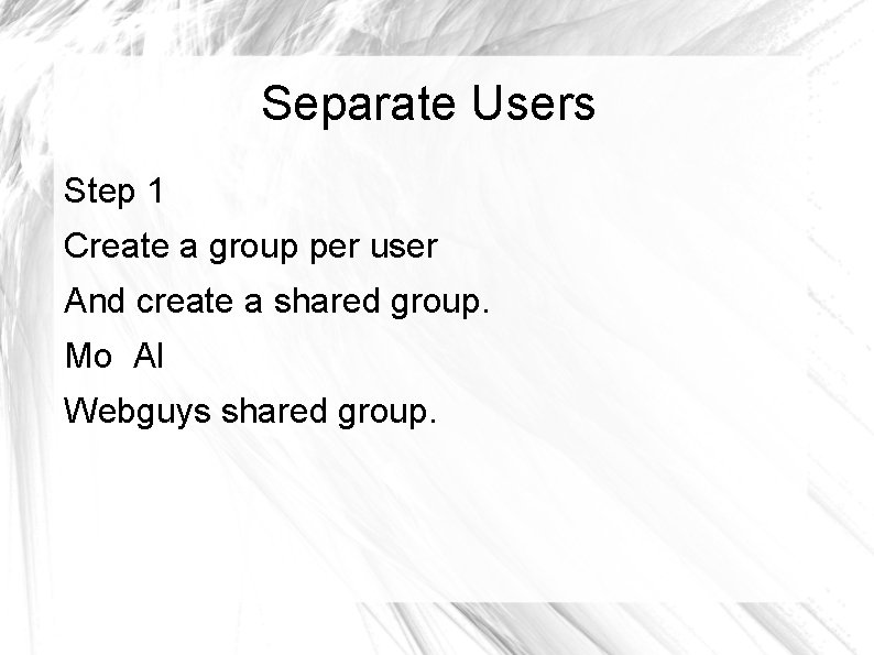 Separate Users Step 1 Create a group per user And create a shared group.