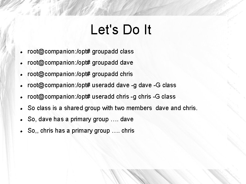 Let's Do It root@companion: /opt# groupadd class root@companion: /opt# groupadd dave root@companion: /opt# groupadd