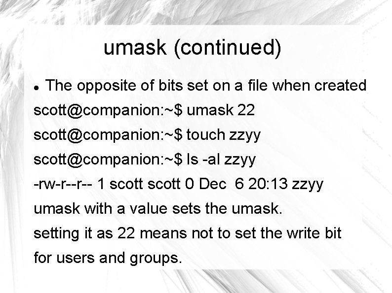 umask (continued) The opposite of bits set on a file when created scott@companion: ~$