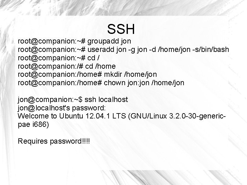 SSH root@companion: ~# groupadd jon root@companion: ~# useradd jon -g jon -d /home/jon -s/bin/bash