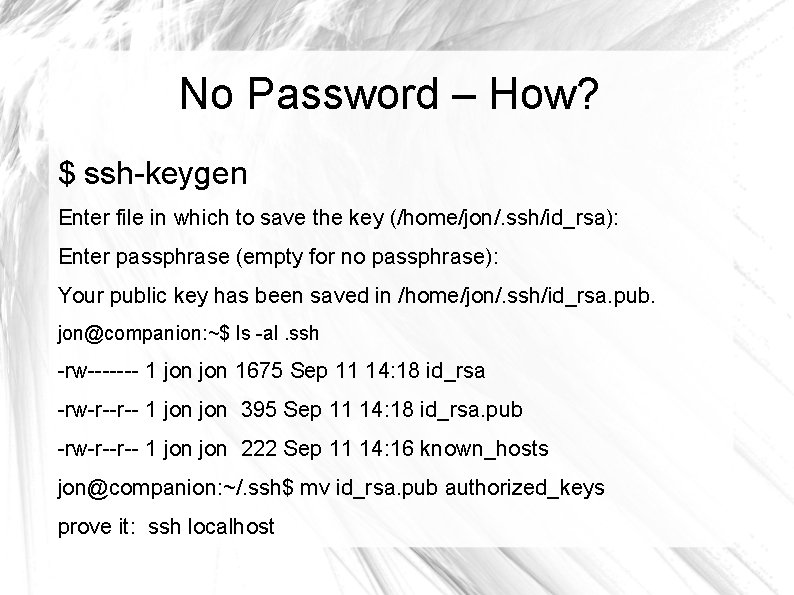 No Password – How? $ ssh-keygen Enter file in which to save the key