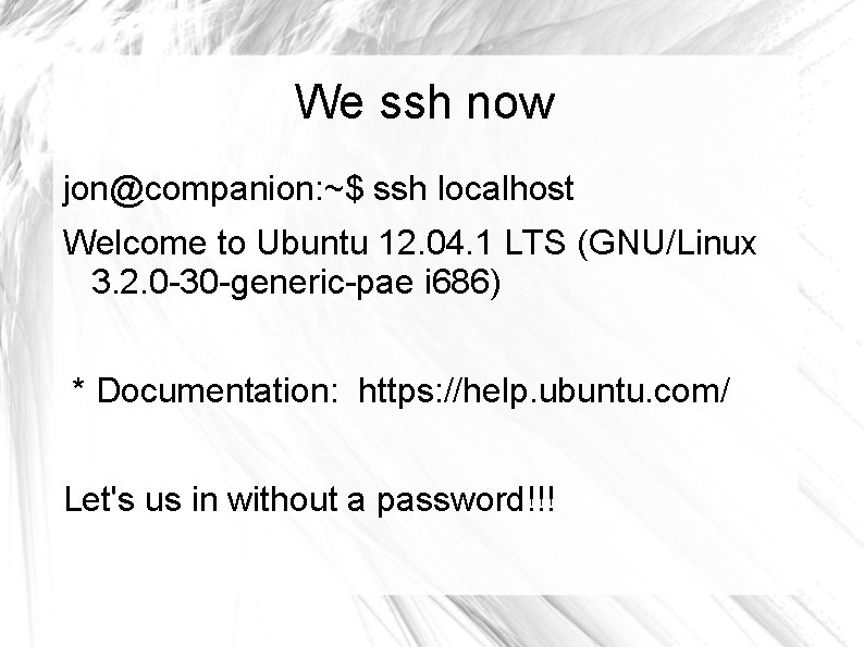 We ssh now jon@companion: ~$ ssh localhost Welcome to Ubuntu 12. 04. 1 LTS