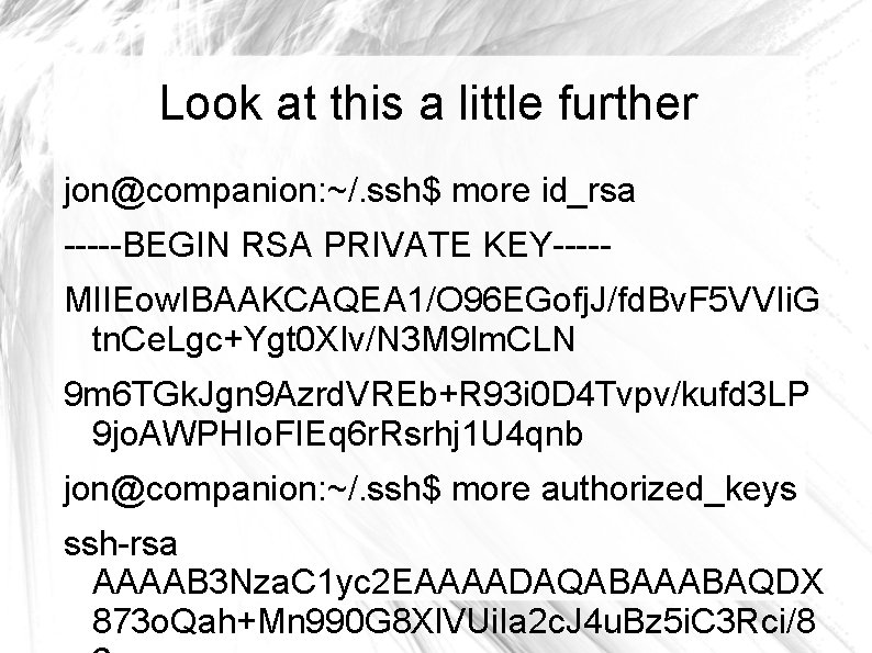 Look at this a little further jon@companion: ~/. ssh$ more id_rsa -----BEGIN RSA PRIVATE